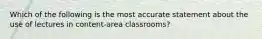 Which of the following is the most accurate statement about the use of lectures in content-area classrooms?