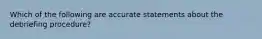 Which of the following are accurate statements about the debriefing procedure?