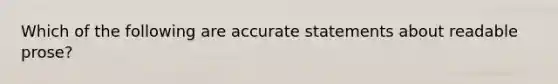 Which of the following are accurate statements about readable prose?