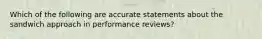 Which of the following are accurate statements about the sandwich approach in performance reviews?