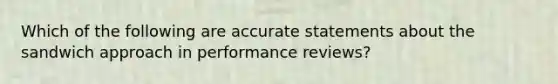 Which of the following are accurate statements about the sandwich approach in performance reviews?