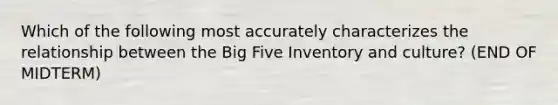 Which of the following most accurately characterizes the relationship between the Big Five Inventory and culture? (END OF MIDTERM)