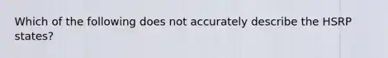 Which of the following does not accurately describe the HSRP states?