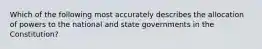 Which of the following most accurately describes the allocation of powers to the national and state governments in the Constitution?