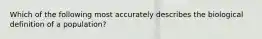 Which of the following most accurately describes the biological definition of a population?