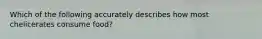 Which of the following accurately describes how most chelicerates consume food?