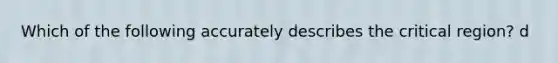 Which of the following accurately describes the critical region? d