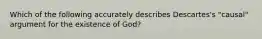 Which of the following accurately describes Descartes's "causal" argument for the existence of God?