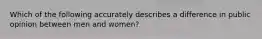 Which of the following accurately describes a difference in public opinion between men and women?