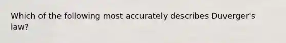 Which of the following most accurately describes Duverger's law?