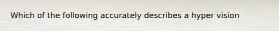 Which of the following accurately describes a hyper vision