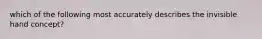 which of the following most accurately describes the invisible hand concept?