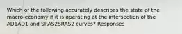 Which of the following accurately describes the state of the macro-economy if it is operating at the intersection of the AD1AD1 and SRAS2SRAS2 curves? Responses