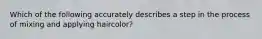 Which of the following accurately describes a step in the process of mixing and applying haircolor?