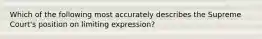 Which of the following most accurately describes the Supreme Court's position on limiting expression?