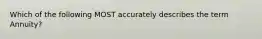 Which of the following MOST accurately describes the term Annuity?