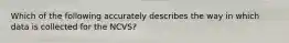 Which of the following accurately describes the way in which data is collected for the NCVS?