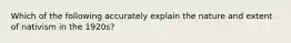 Which of the following accurately explain the nature and extent of nativism in the 1920s?