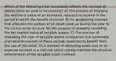 Which of the following most accurately reflects the concept of depreciation as used in accounting? A) The process of charging the decline in value of an economic resource to income in the period in which the benefit occurred. B) An accounting concept that allocates the portion of an asset used up during the year to the contra asset account for the purpose of properly recording the fair market value of tangible assets. C) The process of allocating the cost of tangible assets to expense in a systematic and rational manner to those periods expected to benefit from the use of the asset. D) A method of allocating asset cost to an expense account in a manner which closely matches the physical deterioration of the tangible asset involved.