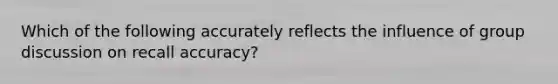 Which of the following accurately reflects the influence of group discussion on recall accuracy?