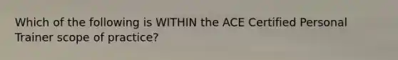 Which of the following is WITHIN the ACE Certified Personal Trainer scope of practice?