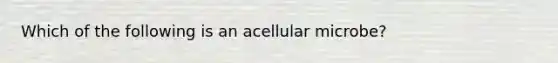 Which of the following is an acellular microbe?