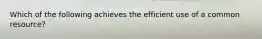 Which of the following achieves the efficient use of a common resource?