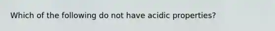 Which of the following do not have acidic properties?