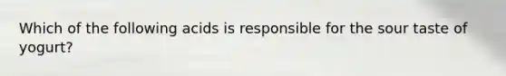 Which of the following acids is responsible for the sour taste of yogurt?