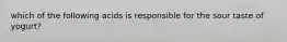 which of the following acids is responsible for the sour taste of yogurt?