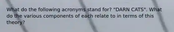 What do the following acronyms stand for? "DARN CATS". What do the various components of each relate to in terms of this theory?