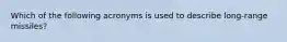 Which of the following acronyms is used to describe long-range missiles?