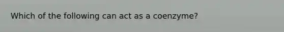 Which of the following can act as a coenzyme?