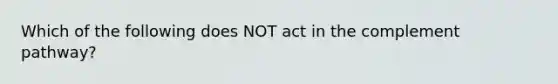 Which of the following does NOT act in the complement pathway?