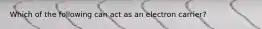 Which of the following can act as an electron carrier?