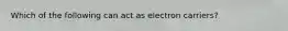 Which of the following can act as electron carriers?