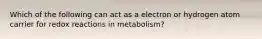 Which of the following can act as a electron or hydrogen atom carrier for redox reactions in metabolism?