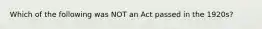 Which of the following was NOT an Act passed in the 1920s?