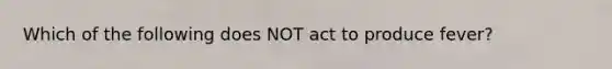 Which of the following does NOT act to produce fever?