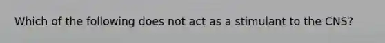 Which of the following does not act as a stimulant to the CNS?