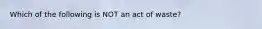 Which of the following is NOT an act of waste?