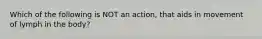 Which of the following is NOT an action, that aids in movement of lymph in the body?