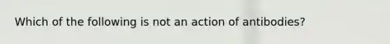 Which of the following is not an action of antibodies?