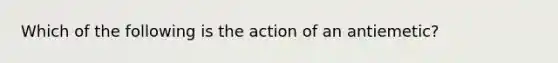 Which of the following is the action of an antiemetic?