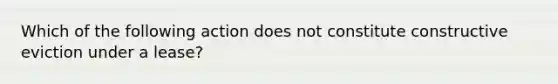 Which of the following action does not constitute constructive eviction under a lease?