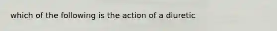 which of the following is the action of a diuretic