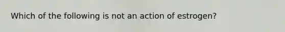 Which of the following is not an action of estrogen?