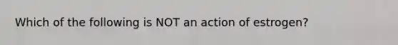 Which of the following is NOT an action of estrogen?