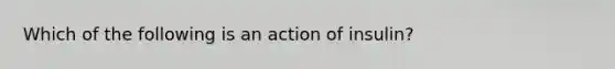 Which of the following is an action of insulin?