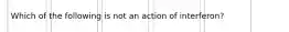 Which of the following is not an action of interferon?